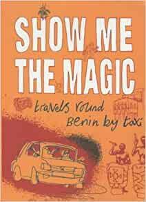 Show Me the Magic: Travels Around Benin by Taxi by Annie Caulfield