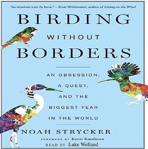 Birding Without Borders: An Obsession, a Quest, and the Biggest Year in the World by Noah Strycker