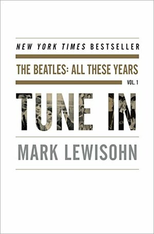 Tune In: The Beatles: All These Years by Mark Lewisohn