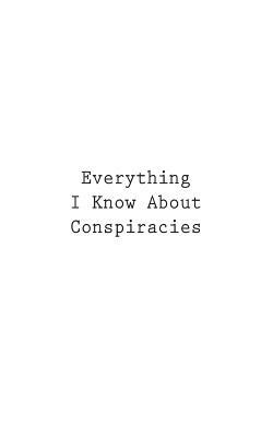 Everything I Know About Conspiracies by You