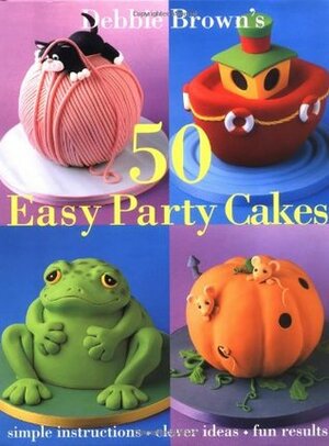 50 Easy Party Cakes by Debbie Brown