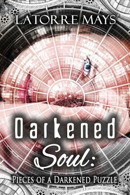 Darkened Soul: Pieces of a Darkened Puzzle: (A Darkened Story Collection) by Latorre Mays