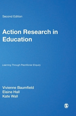 Action Research in Education: Learning Through Practitioner Enquiry by Kate Wall, Vivienne Marie Baumfield, Elaine Hall