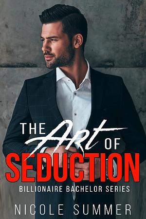 The Art of Seduction: A Steamy Billionaire Romance Novella by Nicole Summer