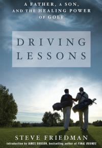 Driving Lessons: A Father, A Son, and the Healing Power of Golf by Steve Friedman