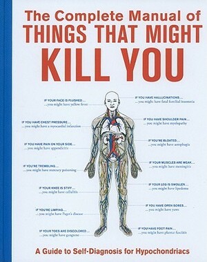 The Complete Manual of Things That Might Kill You: A Guide to Self-Diagnosis for Hypochondriacs by Megan E. Bluhm Foldenauer