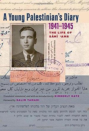 A Young Palestinian's Diary, 1941–1945: The Life of Sami 'Amr by Sāmī ʻAmr, Kimberly Katz