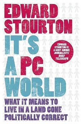 It's a PC World: What it Means to Live in a Land Gone Politically Correct by Edward Stourton