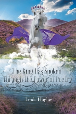 The King Has Spoken Through the Power of Poetry by Linda Hughes