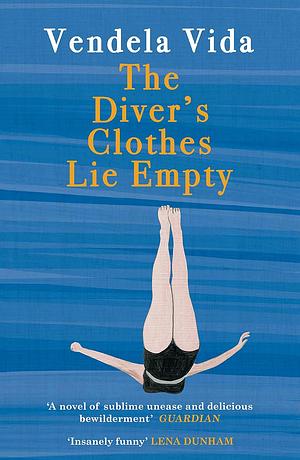 The Diver's Clothes Lie Empty by Vendela Vida