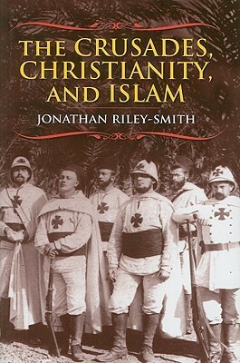 The Crusades, Christianity, and Islam by Jonathan Riley-Smith