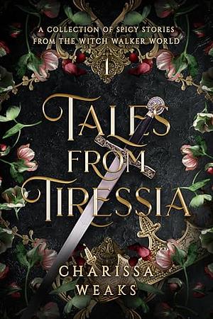 Tales from Tiressia: A Collection of Spicy Stories from the Witch Walker World by Charissa Weaks