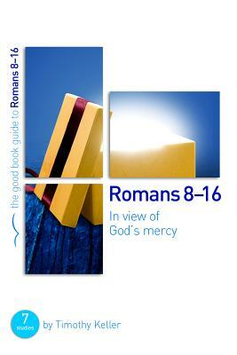 Romans 8-16: In View of God's Mercy: 7 Studies for Groups and Individuals by Timothy Keller