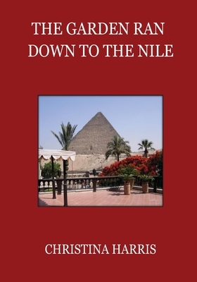 The Garden Ran Down To the Nile by Christina Harris