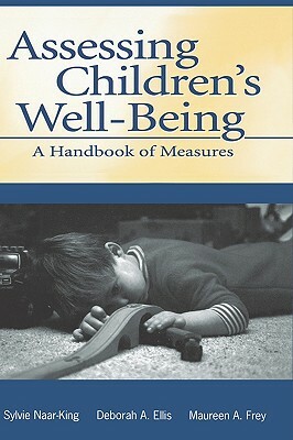 Assessing Children's Well-Being: A Handbook of Measures by Deborah A. Ellis, Sylvie Naar-King, Maureen a. Frey