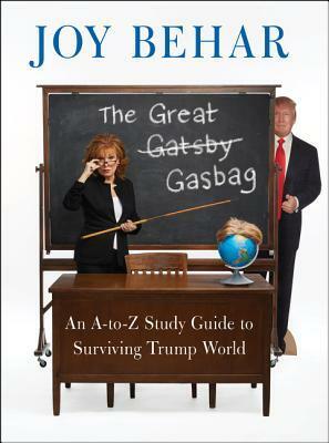 The Great Gasbag: An A–Z Study Guide to Surviving Trump World by Joy Behar