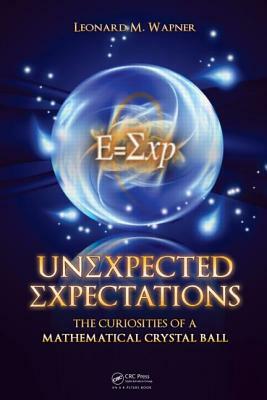 Unexpected Expectations: The Curiosities of a Mathematical Crystal Ball by Leonard M. Wapner