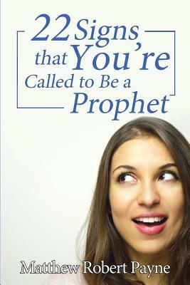 Twenty-Two Signs that You're Called to Be a Prophet by Matthew Robert Payne