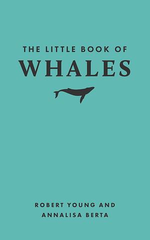 The Little Book of Whales by Robert Young, Annalisa Berta