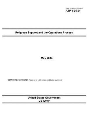 Army Techniques Publication ATP 1-05.01 Religious Support and the Operations Process May 2014 by United States Government Us Army