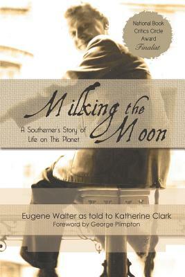 Milking the Moon: A Southerner's Story of Life on the Planet by Eugene Walter
