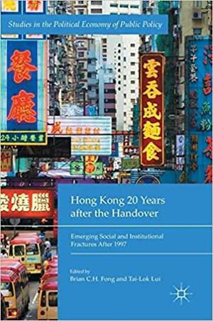 Hong Kong 20 Years After the Handover: Emerging Social and Institutional Fractures After 1997 by Tai-Lok Lui, Brian C.H. Fong
