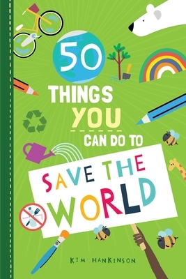 50 Things You Can Do to Save the World by Kim Hankinson