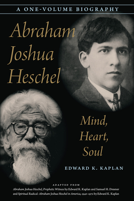 Abraham Joshua Heschel: Mind, Heart, Soul by Edward K. Kaplan