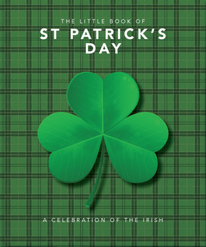 The Little Book of St. Patrick's Day: A Compendium of Craic about Ireland's Famous Festival by 