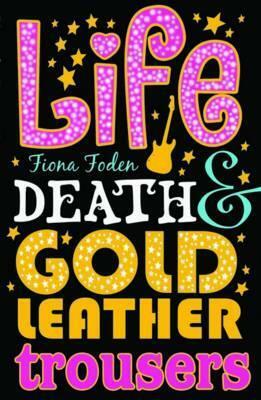 Life, Death and Gold Leather Trousers by Fiona Foden