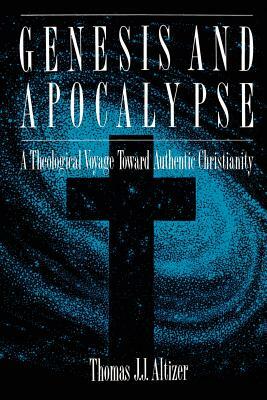 Genesis and Apocalypse: Atheology Voyage Toward Authentic Christianity by Thomas J. J. Altizer