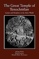 The Great Temple of Tenochtitlan: Center and Periphery in the Aztec World by Eduardo Matos Moctezuma, David Carrasco, Johanna Broda