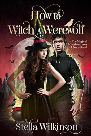 How to Witch a Werewolf by Stella Wilkinson, Elena Bryce