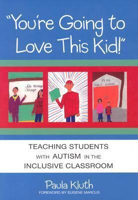 You're Going to Love This Kid!: Teaching Children with Autism in the Inclusive Classroom by Paula Kluth