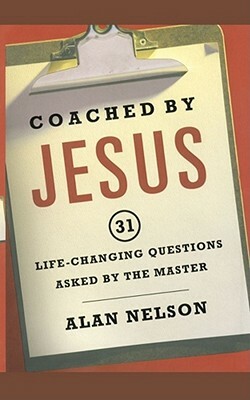 Coached by Jesus: 31 Lifechanging Questions Asked by the Master by Alan Nelson