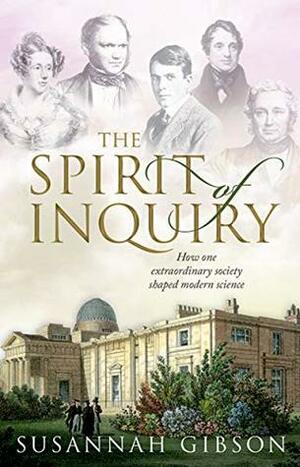 The Spirit of Inquiry: How one extraordinary society shaped modern science by Susannah Gibson