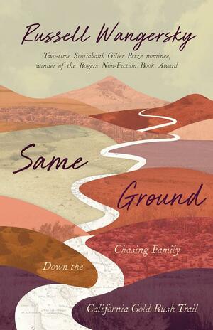 Same Ground: Chasing Family Down the California Gold Rush Trail by Russell Wangersky