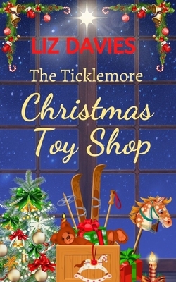 The Ticklemore Christmas Toy Shop: A heart warming story of second chances by Liz Davies