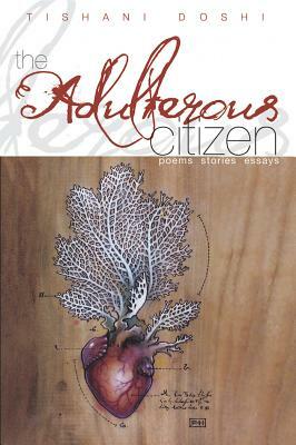 The Adulterous Citizen -- Poems, Stories, Essays by Tishani Doshi