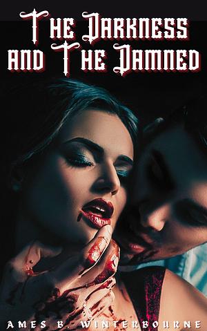 The Darkness and The Damned by Ames B. Winterbourne, Ames B. Winterbourne