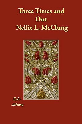 Three Times and Out by Nellie L. McClung