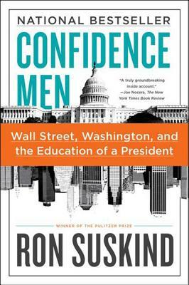 Confidence Men: Wall Street, Washington, and the Education of a President by Ron Suskind