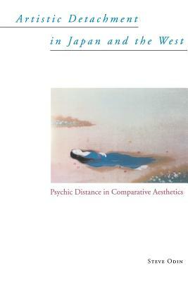 Artistic Detachment in Japan and the West: Psychic Distance in Comparative Aesthetics by Steve Odin