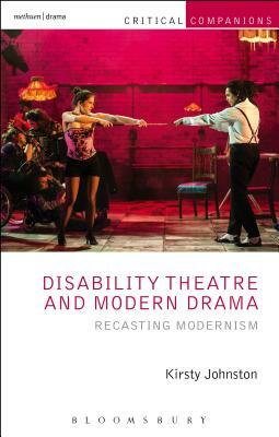 Disability Theatre and Modern Drama: Recasting Modernism by Kirsty Johnston