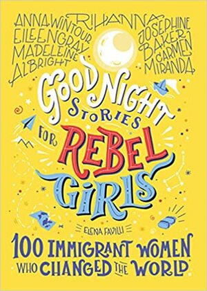 Godnathistorier for rebelske piger: 100 indvandrerkvinder der ændrede verden by Elena Favilli