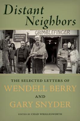 Distant Neighbors: The Selected Letters of Wendell Berry and Gary Snyder by Wendell Berry, Gary Snyder