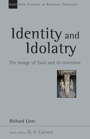 Identity and Idolatry: The Image of God and Its Inversion by Richard Lints