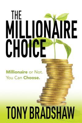The Millionaire Choice: Millionaire or Not. You Can Choose. by Tony Bradshaw
