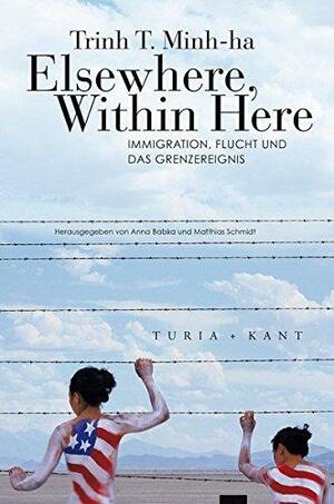 Elsewhere, within here: Immigration, Flucht und das Grenzereignis, Volume 4 by Trinh T. Minh-Ha