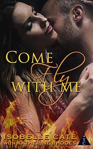 Come Fly with Me by Katherine Rhodes, Isobelle Cate, Isobelle Cate